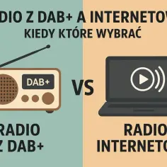 Porównanie: radio z DAB+ kontra radio internetowe. Które wybrać, gdy szukasz najlepszych stacji radiowych?